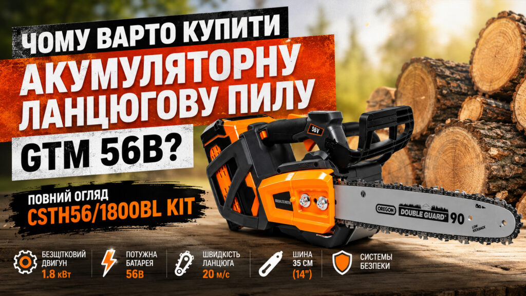 Чому варто купити акумуляторну ланцюгову пилу GTM 56В: повний огляд моделі CSTH56/1800BL KIT